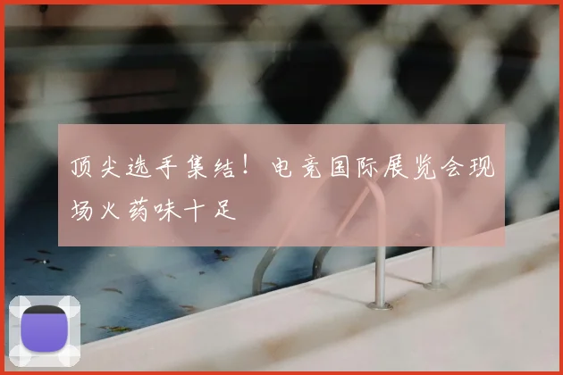 顶尖选手集结！电竞国际展览会现场火药味十足