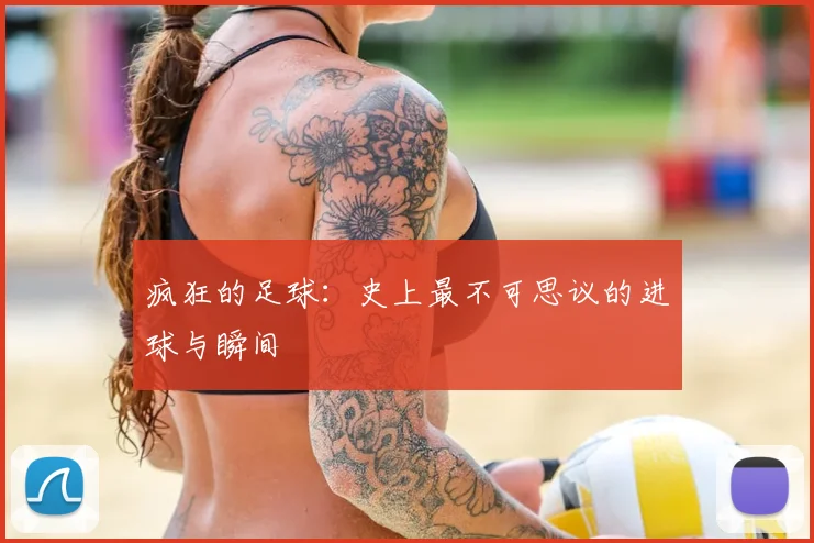 疯狂的足球:史上最不可思议的进球与瞬间