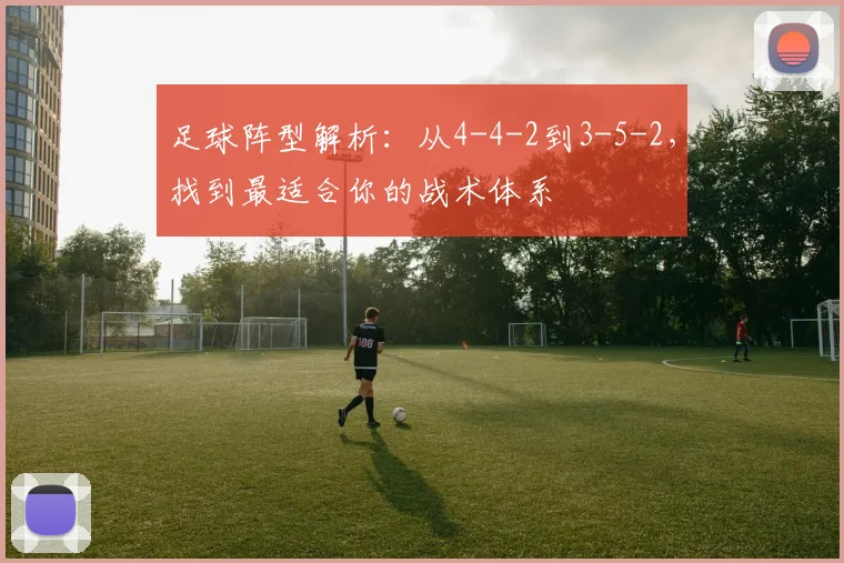 足球阵型解析：从4-4-2到3-5-2，找到最适合你的战术体系